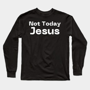 Not Today Jesus Long Sleeve T-Shirt